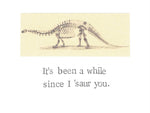 It's Been A While Since I Saur You Funny Dinosaur Card Natural History Humor Science Pun